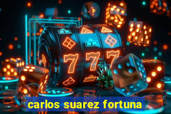 carlos suarez fortuna